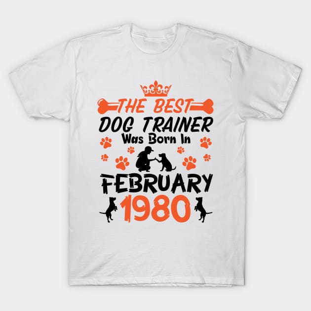 The Best Dog Trainer Was Born In February 1980 Happy Birthday Dog Mother Father 41 Years Old T-Shirt by Cowan79